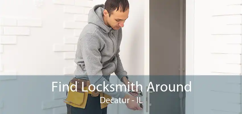 Find Locksmith Around Decatur - IL