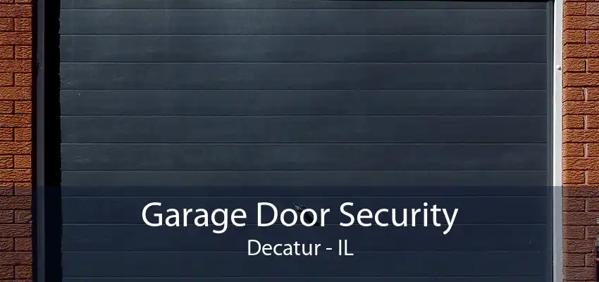 Garage Door Security Decatur - IL