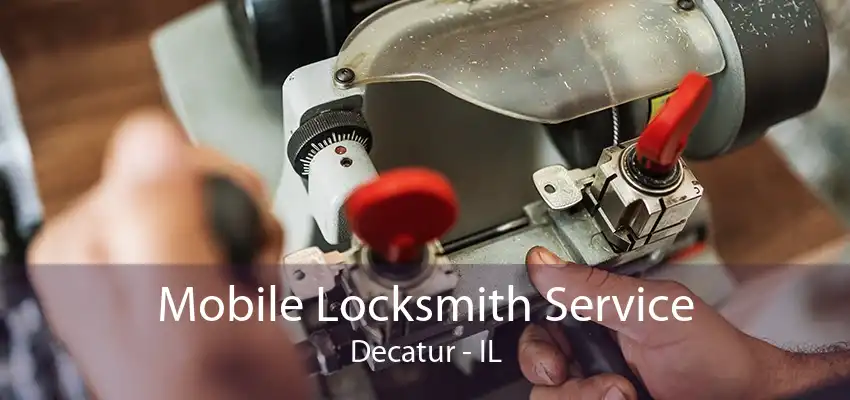 Mobile Locksmith Service Decatur - IL