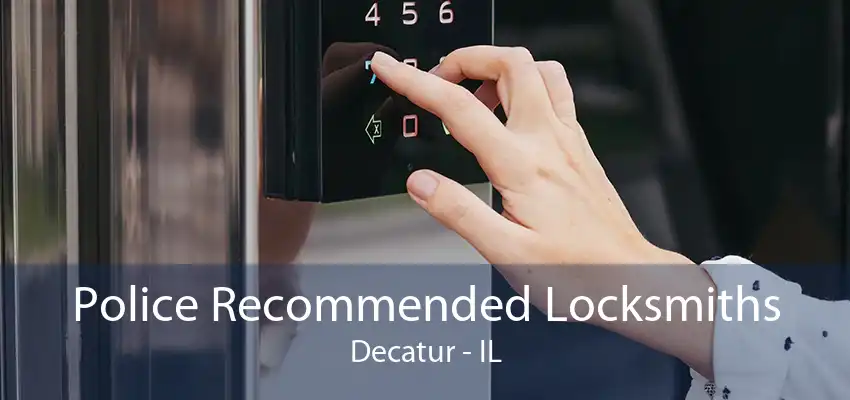 Police Recommended Locksmiths Decatur - IL